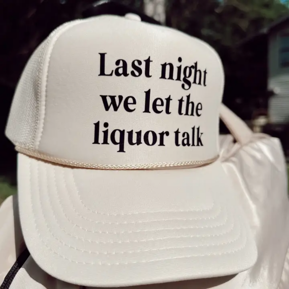 Last Night We Let the Liquor Talk Trucker Hat